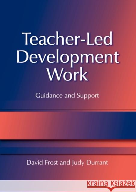 Teacher-Led Development Work: Guidance and Support Frost, David 9781843120063