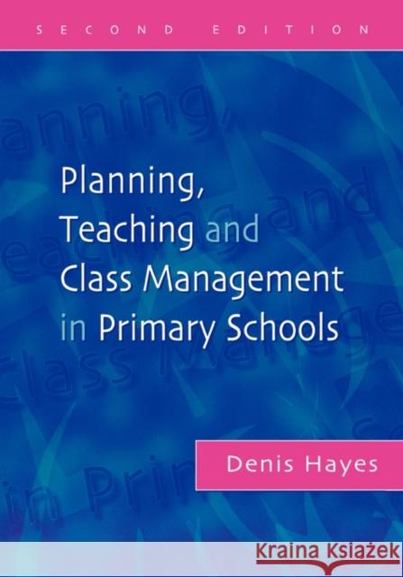 Planning, Teaching and Class Management in Primary Schools Denis Hayes 9781843120186 TAYLOR & FRANCIS LTD