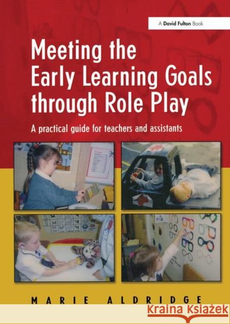 Meeting the Early Learning Goals Through Role Play: A Practical Guide for Teachers and Assistants Aldridge, Marie 9781843120360 TAYLOR & FRANCIS LTD