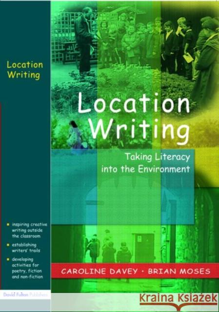 Location Writing: Taking Literacy Into the Environment Davey, Caroline 9781843120452 Taylor & Francis