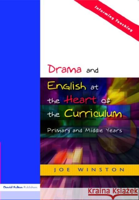 Drama and English at the Heart of the Curriculum: Primary and Middle Years Winston, Joe 9781843120599 David Fulton Publishers,