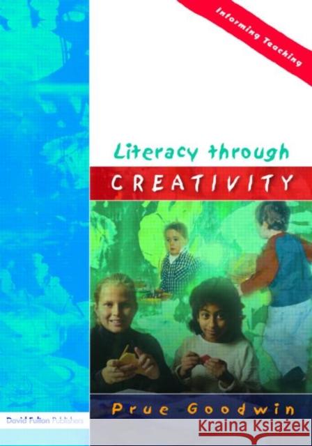 Literacy Through Creativity Goodwin, Prue 9781843120872