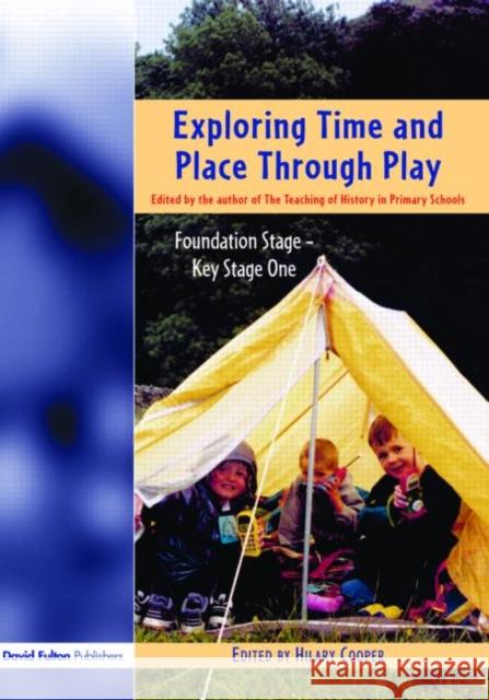 Exploring Time and Place Through Play: Foundation Stage - Key Stage 1 Cooper, Hilary 9781843120902