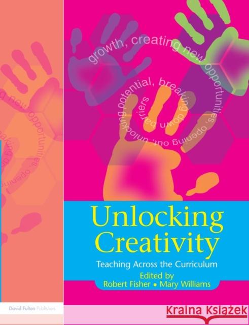 Unlocking Creativity : A Teacher's Guide to Creativity Across the Curriculum Robert Fisher 9781843120926