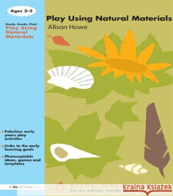 Play Using Natural Materials Howe, Alison 9781843120995 TAYLOR & FRANCIS LTD