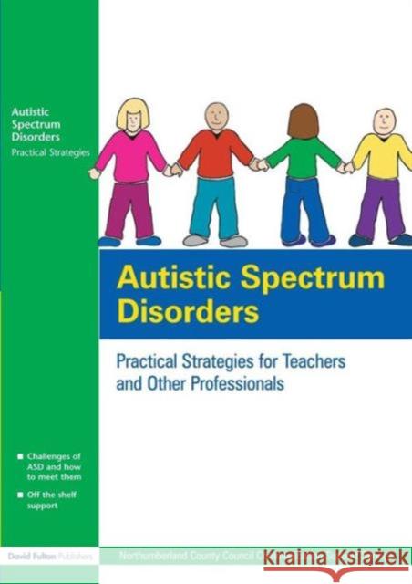 Autistic Spectrum Disorders: Practical Strategies for Teachers and Other Professionals Northumberland County Council Communicat 9781843121558 0