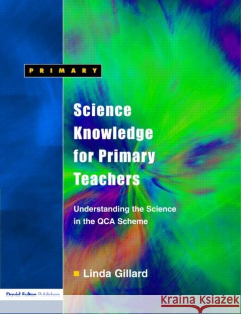 Science Knowledge for Primary Teachers: Understanding the Science in the Qca Scheme Gillard, Linda 9781843121886 0