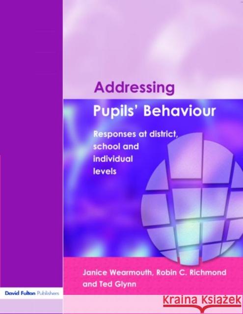 Addressing Pupil's Behaviour: Responses at District, School and Individual Levels Wearmouth, Janice 9781843122319 David Fulton Publishers,