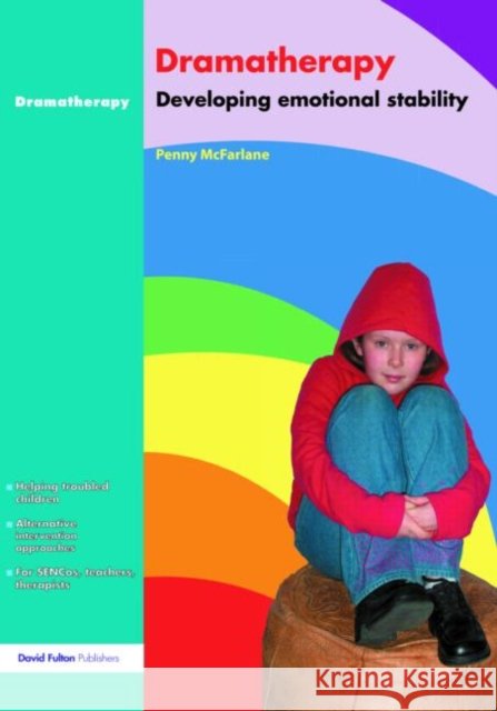 Dramatherapy: Raising Children's Self-Esteem and Developing Emotional Stability McFarlane, Penny 9781843122654