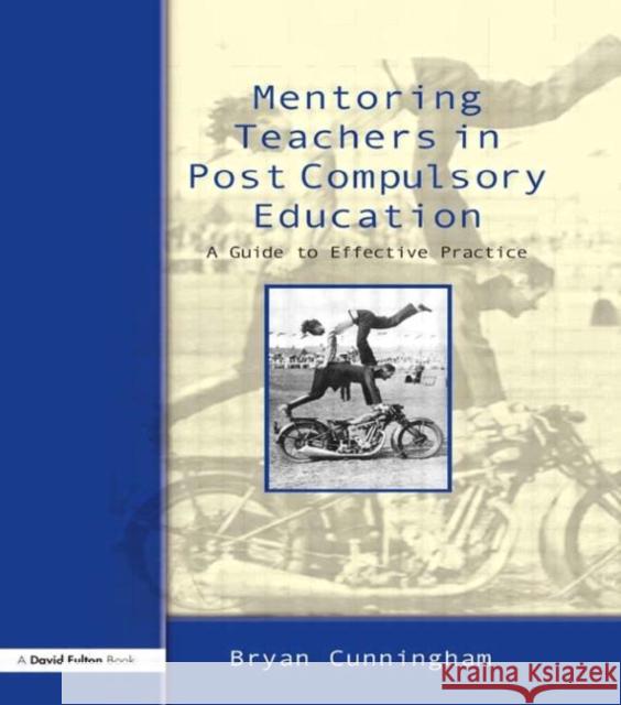 Mentoring Teachers in Post-Compulsory Education: A Guide to Effective Practice Cunningham, Bryan 9781843123163