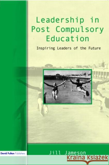 Leadership in Post-Compulsory Education: Inspiring Leaders of the Future Jameson, Jill 9781843123392 David Fulton Publishers,