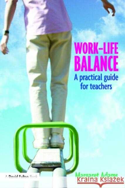 Work-Life Balance: A Practical Guide for Teachers Adams, Margaret 9781843123910