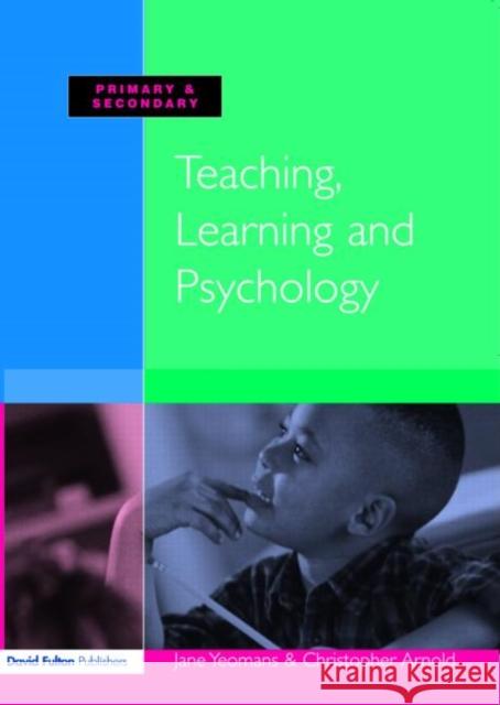 Teaching, Learning and Psychology Christopher Arnold Jane Yeomans 9781843124016