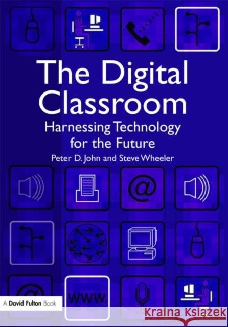 The Digital Classroom : Harnessing Technology for the Future of Learning and Teaching Peter John 9781843124450 0