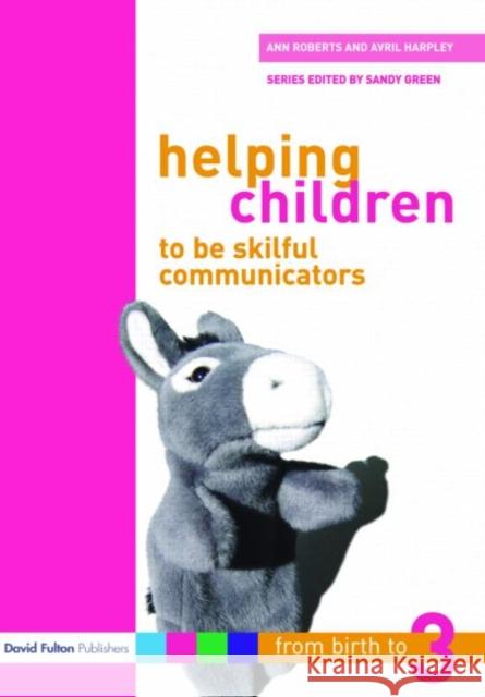 Helping Children to Be Skilful Communicators: From Birth to Three Roberts, Ann 9781843124498 Routledge