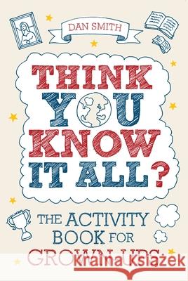 Think You Know it All?: The Activity Book for Grown-Ups Daniel Smith 9781843174578