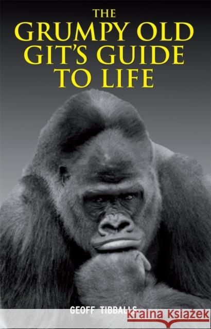 The Grumpy Old Git's Guide to Life Geoff Tibballs 9781843175834 0