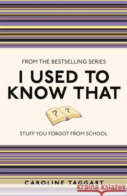 I Used to Know That: Stuff You Forgot From School Caroline Taggart 9781843176558