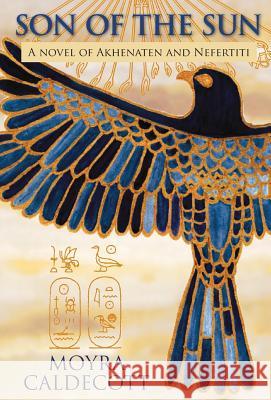 Son of the Sun: Akhenaten and Nefertiti - A Novel Caldecott, Moyra 9781843193517 Bladud Books