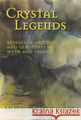 Crystal Legends: Stories of crystals and gemstones in myth and legend Caldecott, Moyra 9781843194101