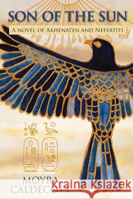 Son of the Sun: Akhenaten and Nefertiti - A Novel Caldecott, Moyra 9781843194385