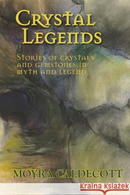 Crystal Legends: Stories of crystals and gemstones in myth and legend Caldecott, Moyra 9781843194552