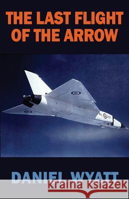 The Last Flight of the Arrow Daniel Wyatt 9781843194842 Bladud Books