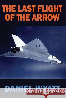 The Last Flight of the Arrow Daniel Wyatt 9781843195009 Mushroom Publishing