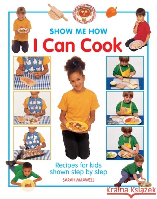 Show Me How: I Can Cook: Recipes for Kids Shown Step by Step Sarah Maxwell 9781843227557 Bookmart Ltd