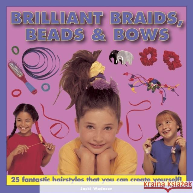 Brilliant Braids, Beads & Bows Wadeson Jacki 9781843227571 Anness Publishing