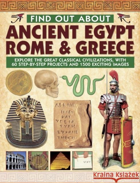 Find Out About Ancient Egypt, Rome & Greece: Exploring the Great Classical Civilizations, with 60 Step-by-step Projects and 1500 Exciting Images Richard Tames 9781843228042 Anness Publishing
