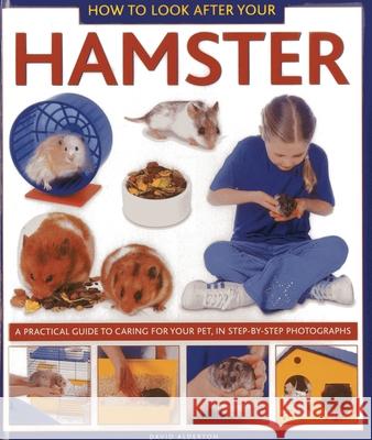 How to Look After Your Hamster: A Practical Guide to Caring for Your Pet, in Step-by-step Photographs David Alderton 9781843228332 0