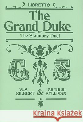 The Grand Duke Libretto: Or, the Statutory Duel William S. Gilbert Arthur S. Sullivan 9781843284833 International Music Publications