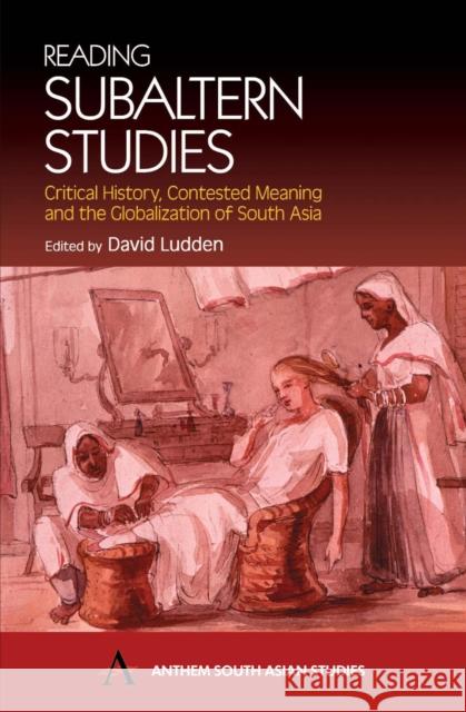 Reading Subaltern Studies : Critical History, Contested Meaning and the Globalization of South Asia David Ludden 9781843310587 Anthem Press