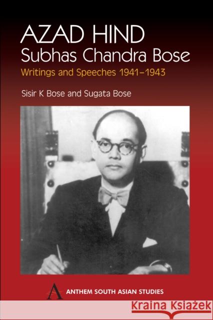 Azad Hind : Subhas Chandra Bose, Writing and Speeches 1941-1943 Subhas Chandra Bose Sisir Kumar Bose Sugata Bose 9781843310822 Anthem Press