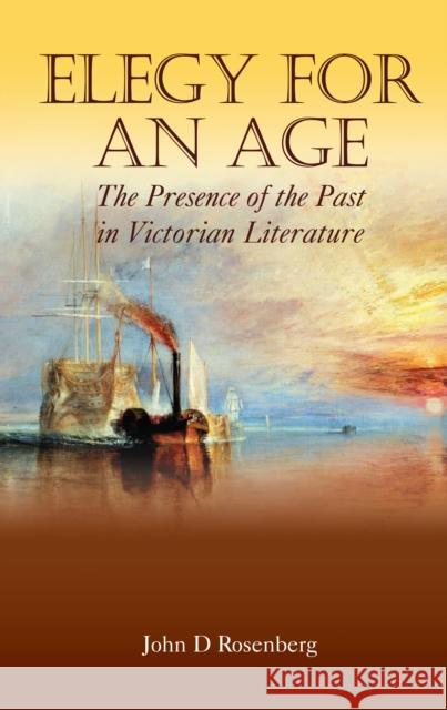 Elegy for an Age: The Presence of the Past in Victorian Literature Rosenberg, John D. 9781843311546 Anthem Press