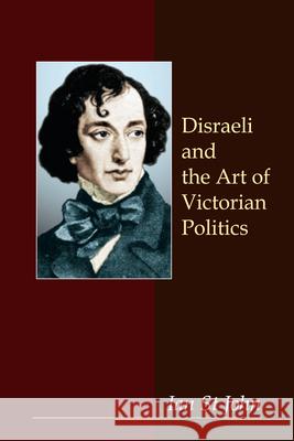 Disraeli and the Art of Victorian Politics Ian S 9781843311911 Anthem Press