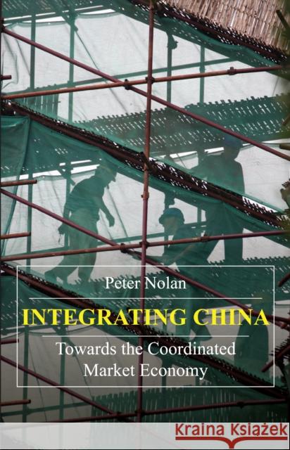 Integrating China: Towards the Coordinated Market Economy Nolan, Peter 9781843312376