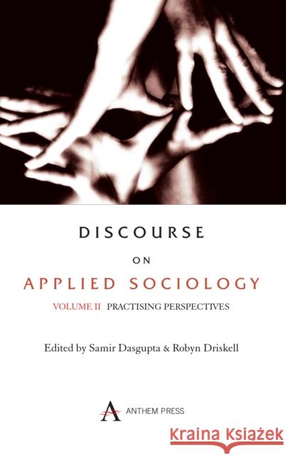 Discourse on Applied Sociology: Volume 2: Practising Perspectives Dasgupta, Samir 9781843312758 Anthem Press