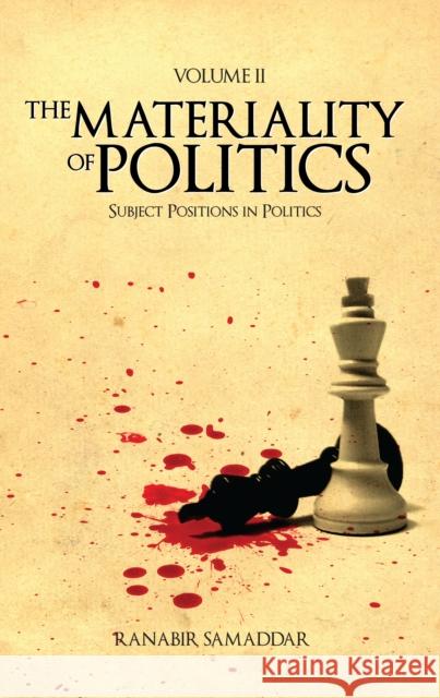 The Materiality of Politics: Volume 2: Subject Positions in Politics Samaddar, Ranabir 9781843312765