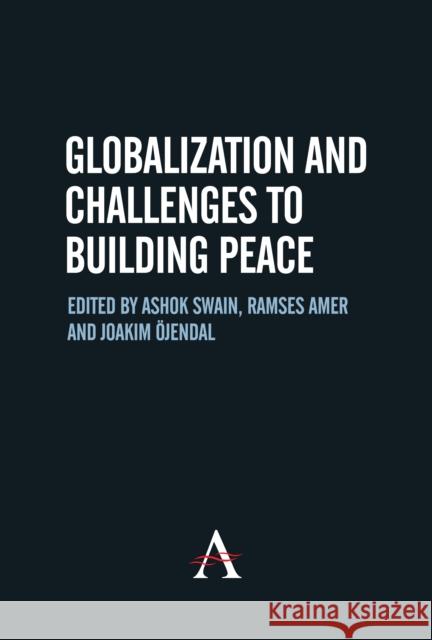 Globalization and Challenges to Building Peace Ashok Swain Ramses Amer Joakim Jendal 9781843312871 Anthem Press