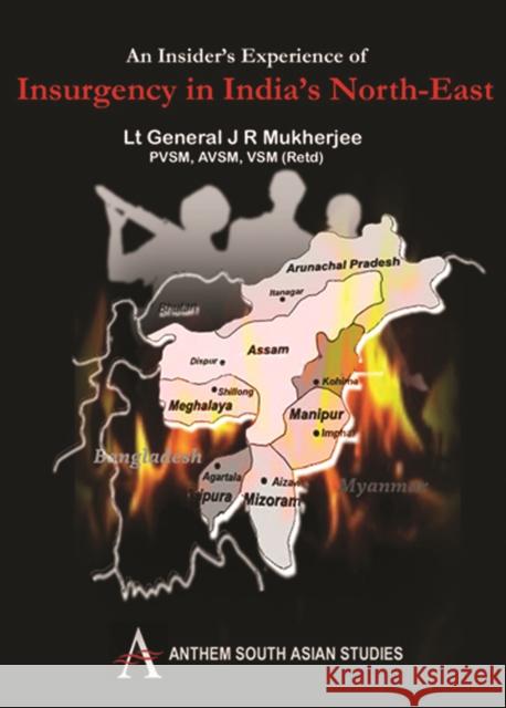 An Insider's Experience of Insurgency in India's North-East J. R. Mukherjee 9781843317005 Anthem Press