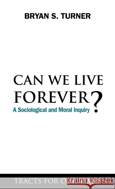 Can We Live Forever?: A Sociological and Moral Inquiry Turner, Bryan S. 9781843317807 Anthem Press