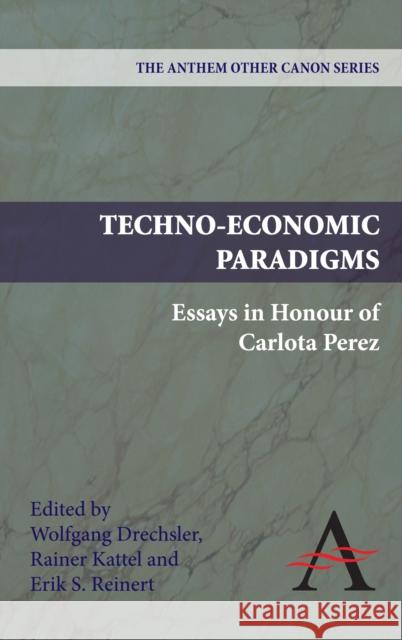 Techno-Economic Paradigms: Essays in Honour of Carlota Perez Drechsler, Wolfgang 9781843317852 Anthem Press