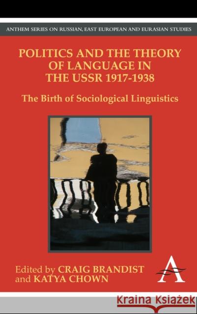 Politics and the Theory of Language in the USSR 1917-1938: The Birth of Sociological Linguistics Brandist, Craig 9781843318408 Anthem Press