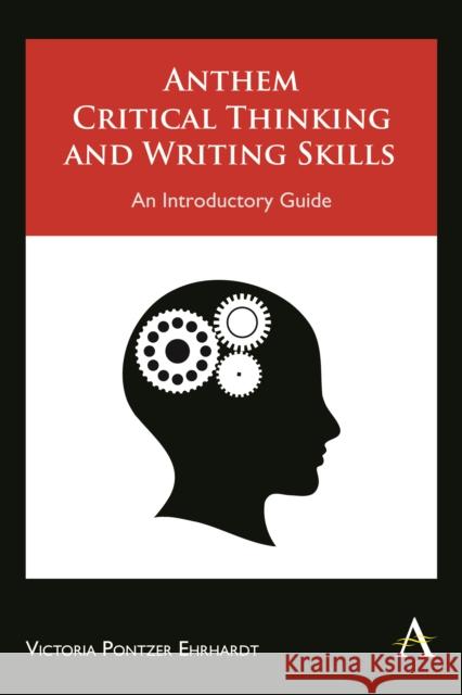 Anthem Critical Thinking and Writing Skills: An Introductory Guide Pontzer Ehrhardt, Victoria 9781843318705 Anthem Press