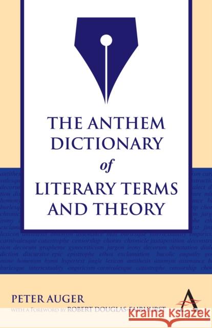 The Anthem Dictionary of Literary Terms and Theory Paul Auger 9781843318712 Anthem Press