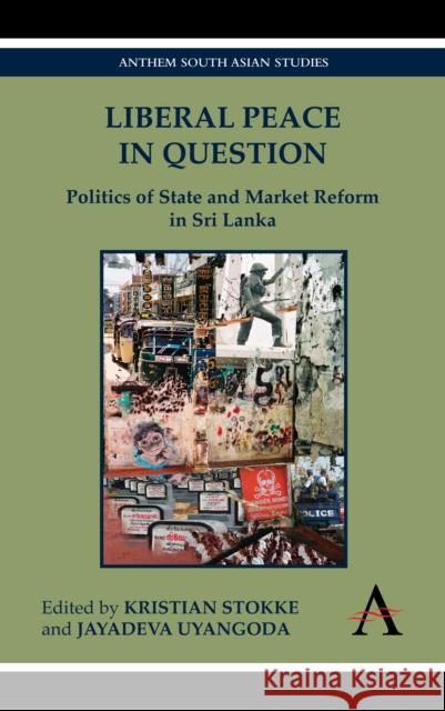 Liberal Peace in Question: Politics of State and Market Reform in Sri Lanka Stokke, Kristian 9781843318965 Anthem Press