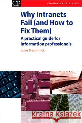 Why Intranets Fail (and How to Fix Them) : A Practical Guide for Information Professionals Luke Tredinnick 9781843340683 Chandos Publishing (Oxford)