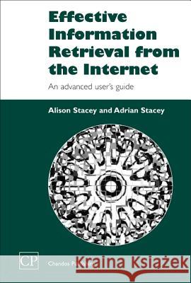 Effective Information Retrieval from the Internet : An Advanced User's Guide Alison Stacey Adrian Stacey 9781843340775 Chandos Publishing (Oxford)